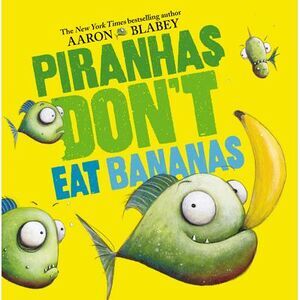 Piranhas Don't Eat Bananas -- Aaron Blabey